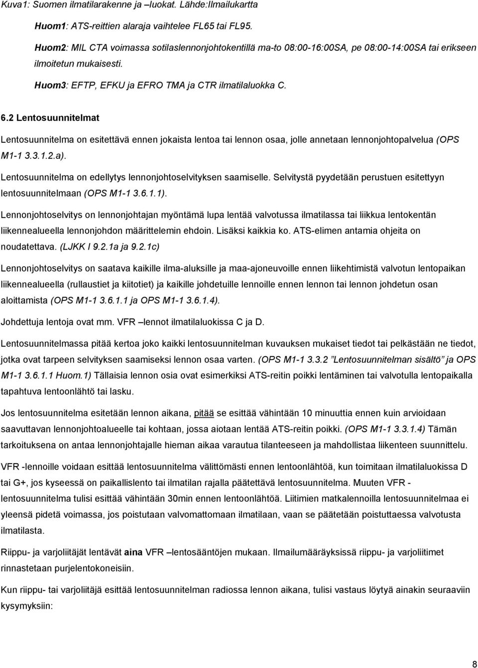 2 Lentosuunnitelmat Lentosuunnitelma on esitettävä ennen jokaista lentoa tai lennon osaa, jolle annetaan lennonjohtopalvelua (OPS M1-1 3.3.1.2.a).