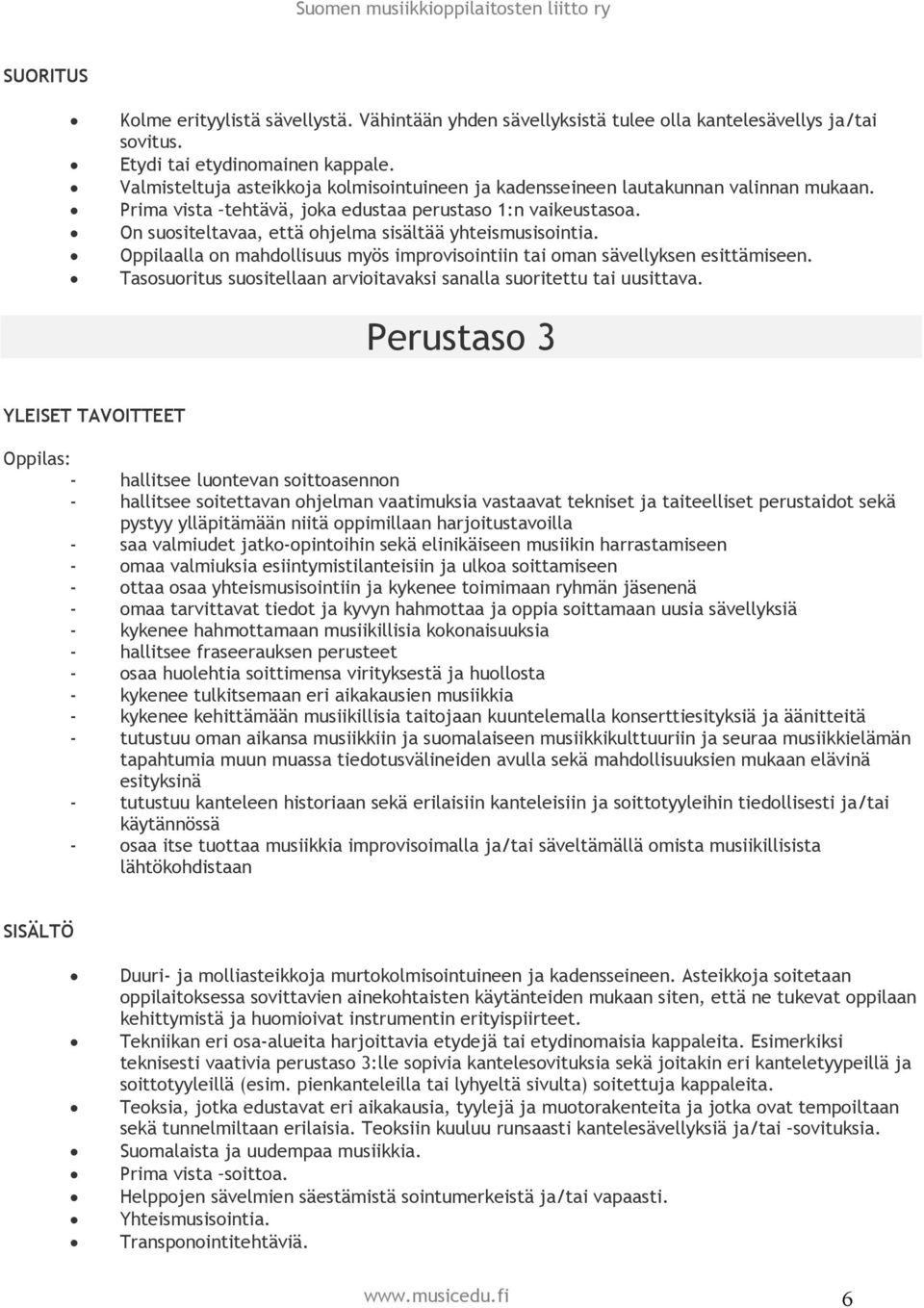 On suositeltavaa, että ohjelma sisältää yhteismusisointia. Oppilaalla on mahdollisuus myös improvisointiin tai oman sävellyksen esittämiseen.