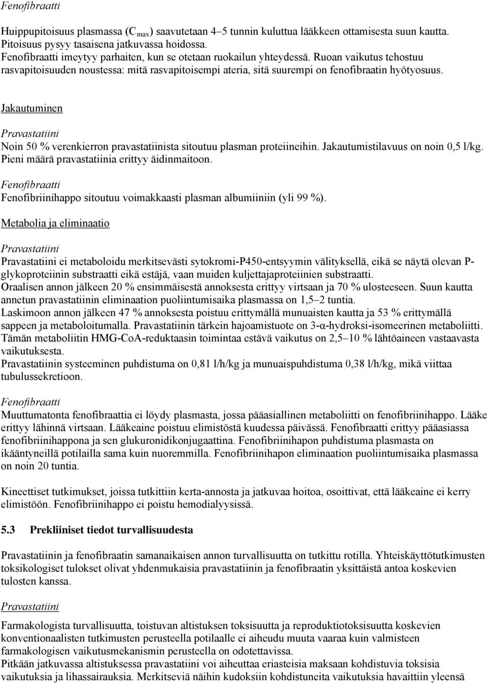 Jakautuminen Pravastatiini Noin 50 % verenkierron pravastatiinista sitoutuu plasman proteiineihin. Jakautumistilavuus on noin 0,5 l/kg. Pieni määrä pravastatiinia erittyy äidinmaitoon.