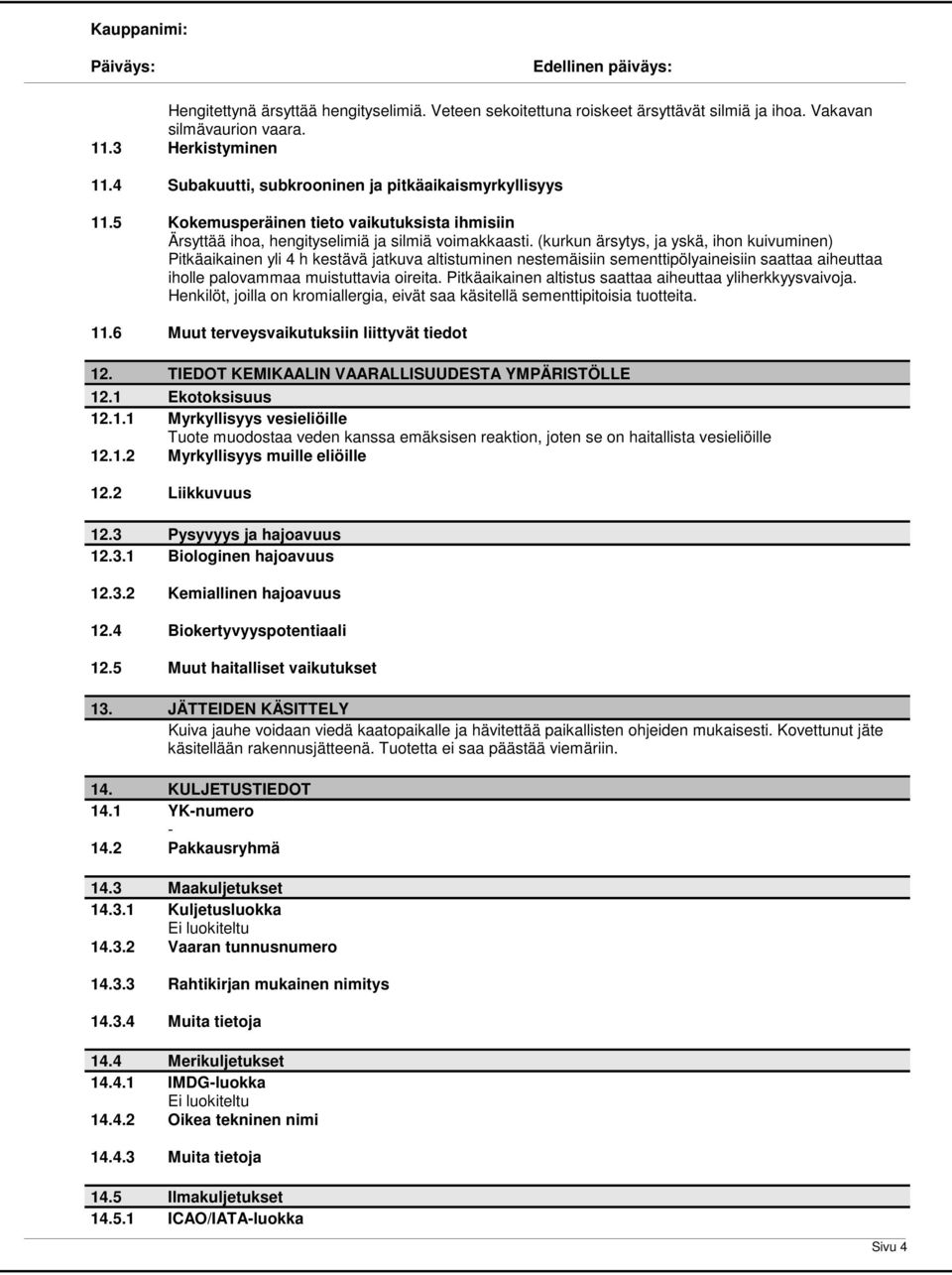 (kurkun ärsytys, ja yskä, ihon kuivuminen) Pitkäaikainen yli 4 h kestävä jatkuva altistuminen nestemäisiin sementtipölyaineisiin saattaa aiheuttaa iholle palovammaa muistuttavia oireita.