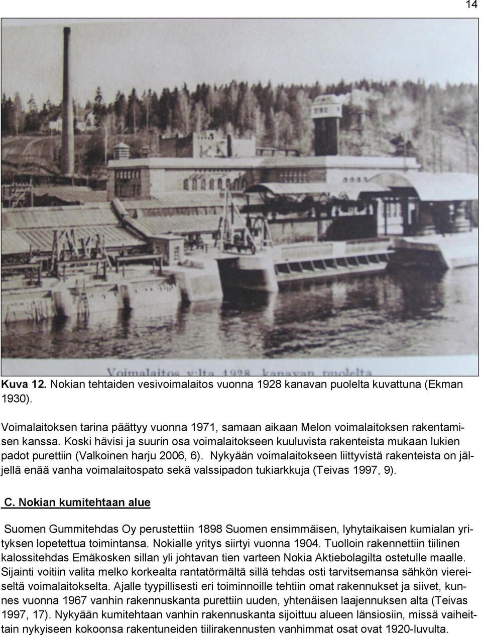 Nykyään voimalaitokseen liittyvistä rakenteista on jäljellä enää vanha voimalaitospato sekä valssipadon tukiarkkuja (Teivas 1997, 9). C.