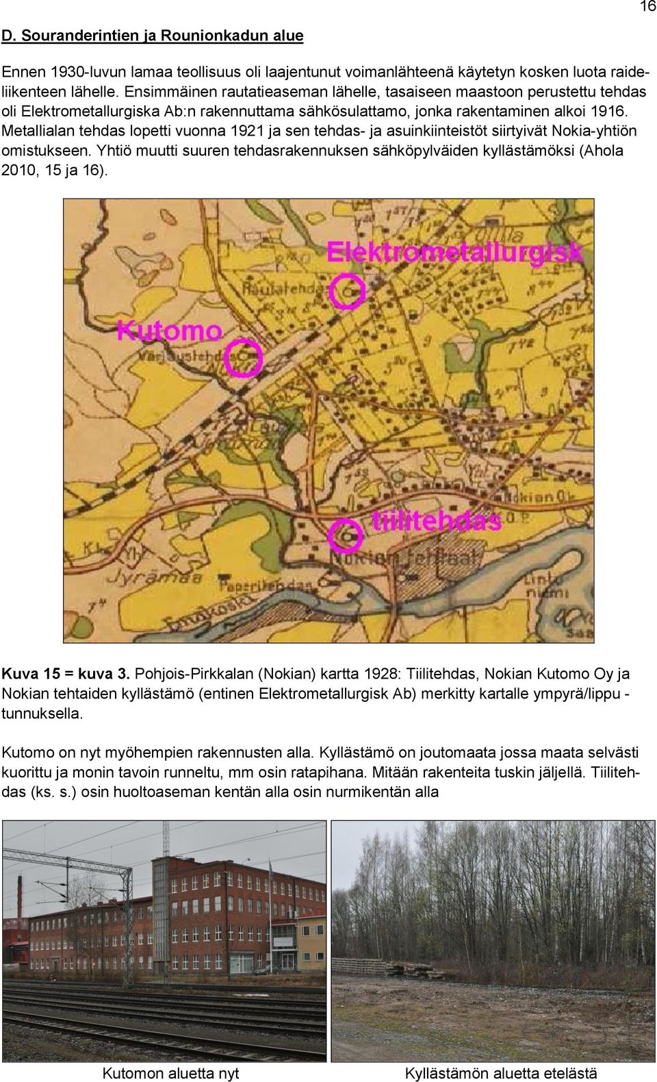 Metallialan tehdas lopetti vuonna 1921 ja sen tehdas- ja asuinkiinteistöt siirtyivät Nokia-yhtiön omistukseen.