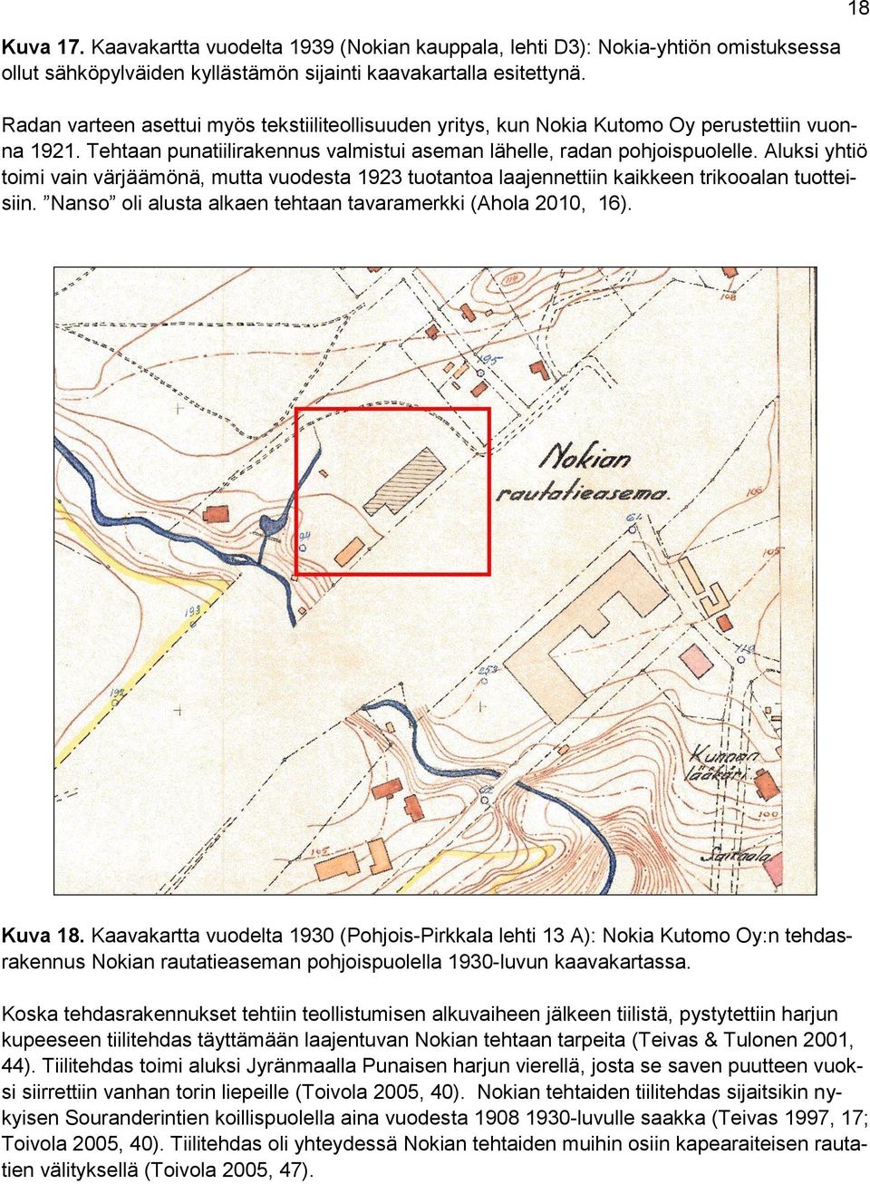 Aluksi yhtiö toimi vain värjäämönä, mutta vuodesta 1923 tuotantoa laajennettiin kaikkeen trikooalan tuotteisiin. Nanso oli alusta alkaen tehtaan tavaramerkki (Ahola 2010, 16). Kuva 18.