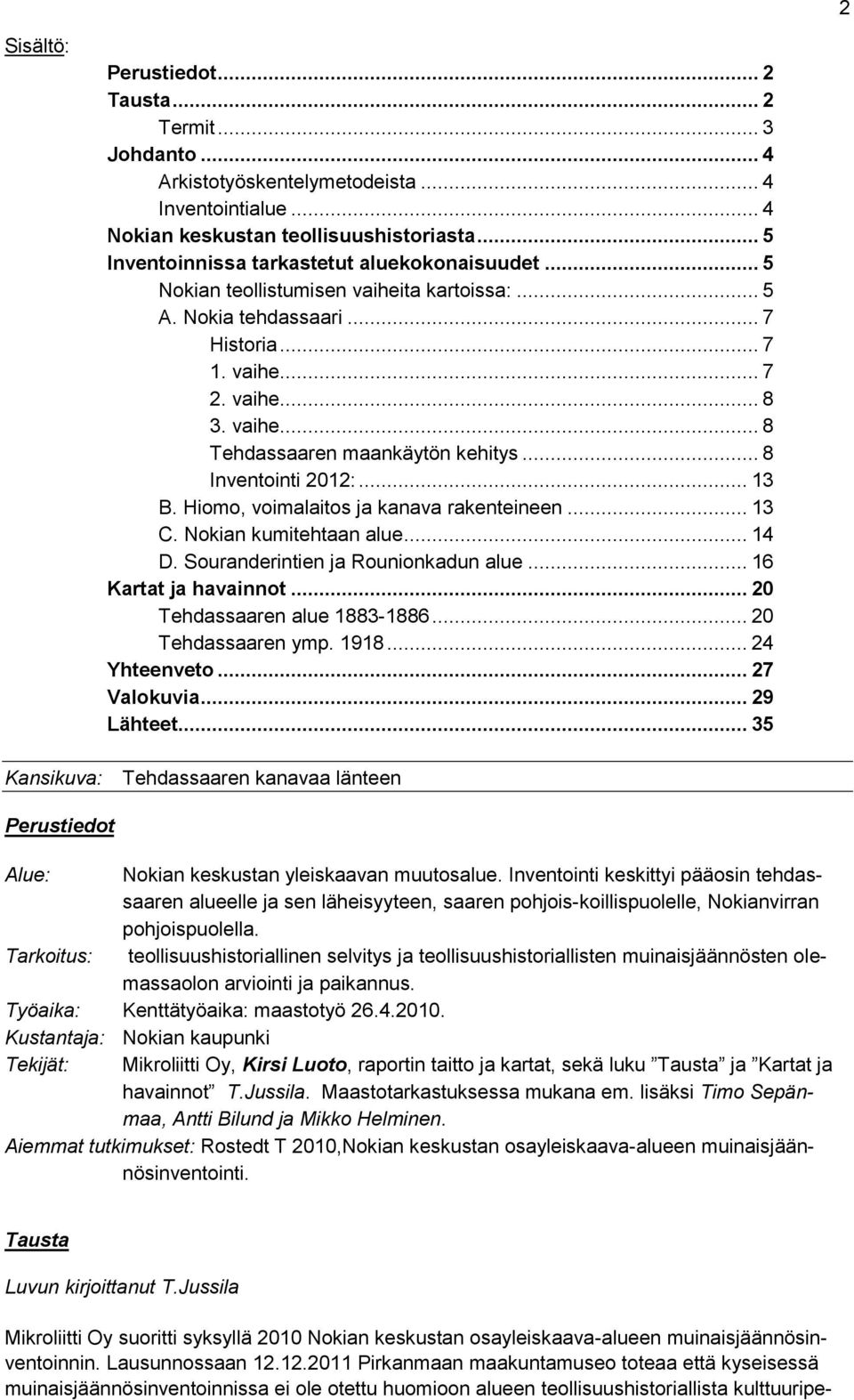 .. 8 Inventointi 2012:... 13 B. Hiomo, voimalaitos ja kanava rakenteineen... 13 C. Nokian kumitehtaan alue... 14 D. Souranderintien ja Rounionkadun alue... 16 Kartat ja havainnot.