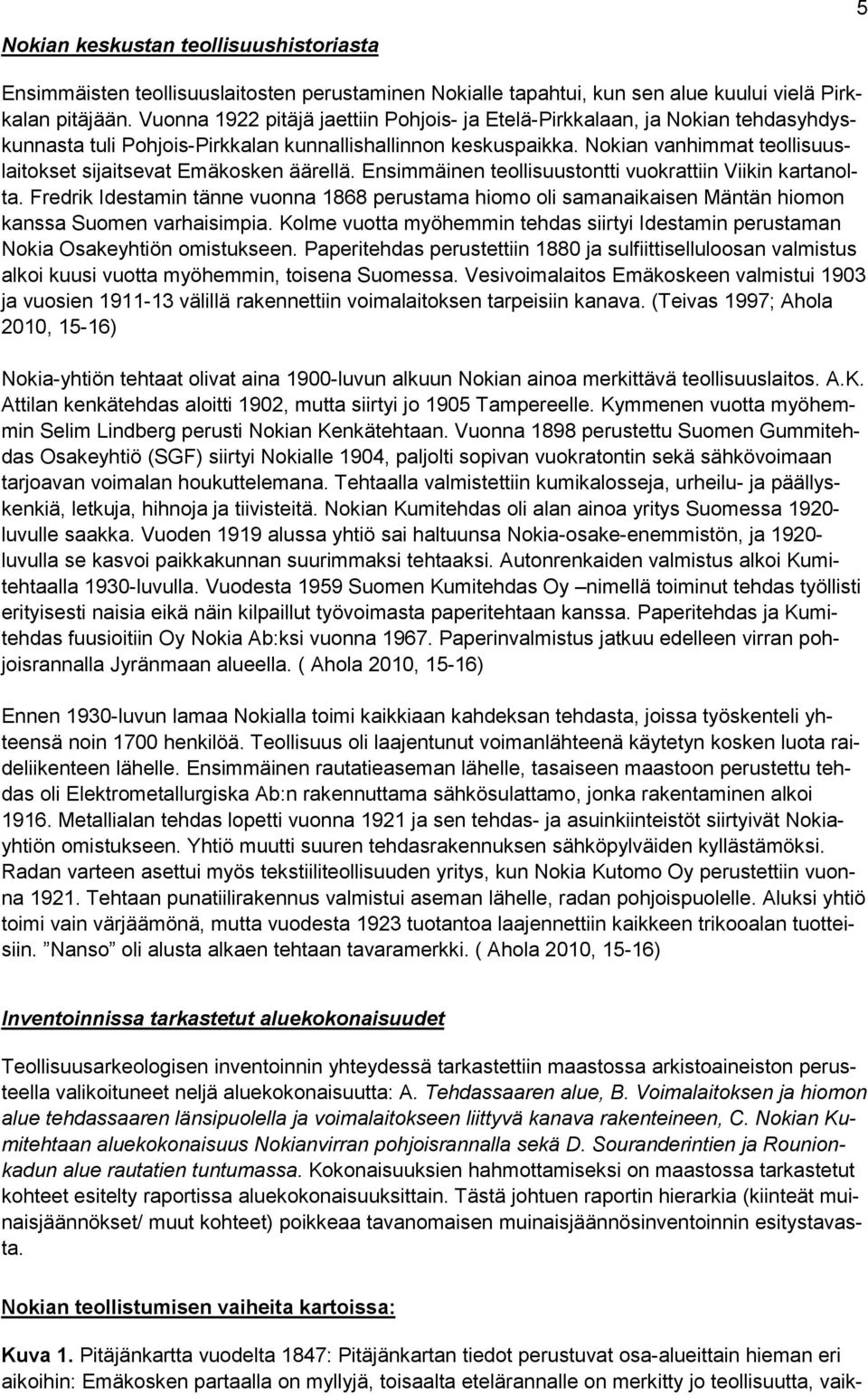 Nokian vanhimmat teollisuuslaitokset sijaitsevat Emäkosken äärellä. Ensimmäinen teollisuustontti vuokrattiin Viikin kartanolta.