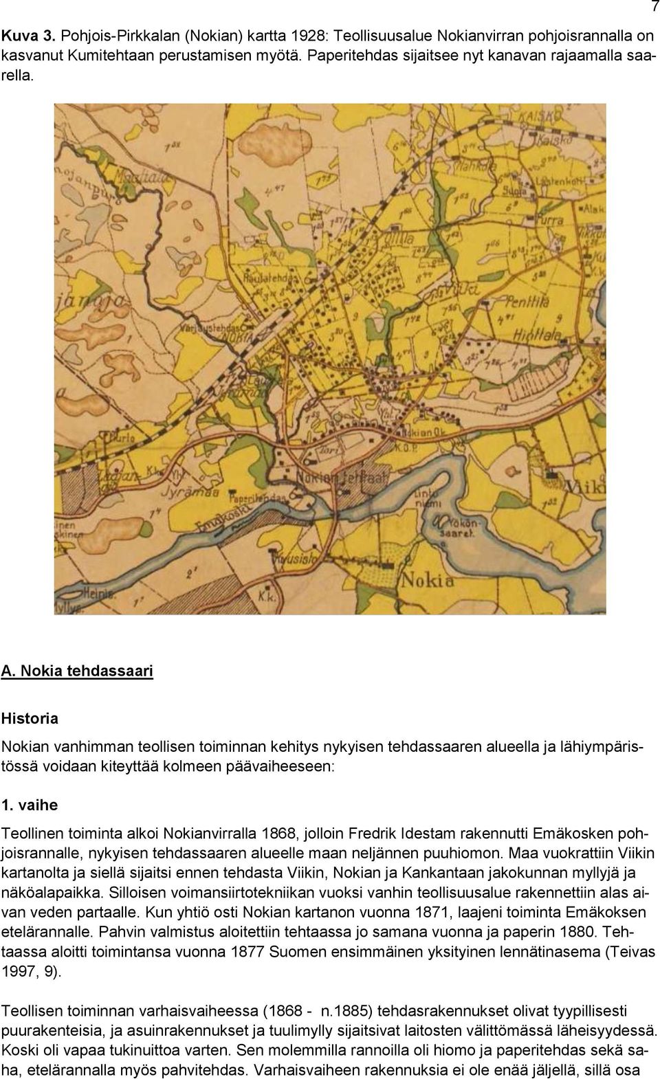 vaihe Teollinen toiminta alkoi Nokianvirralla 1868, jolloin Fredrik Idestam rakennutti Emäkosken pohjoisrannalle, nykyisen tehdassaaren alueelle maan neljännen puuhiomon.