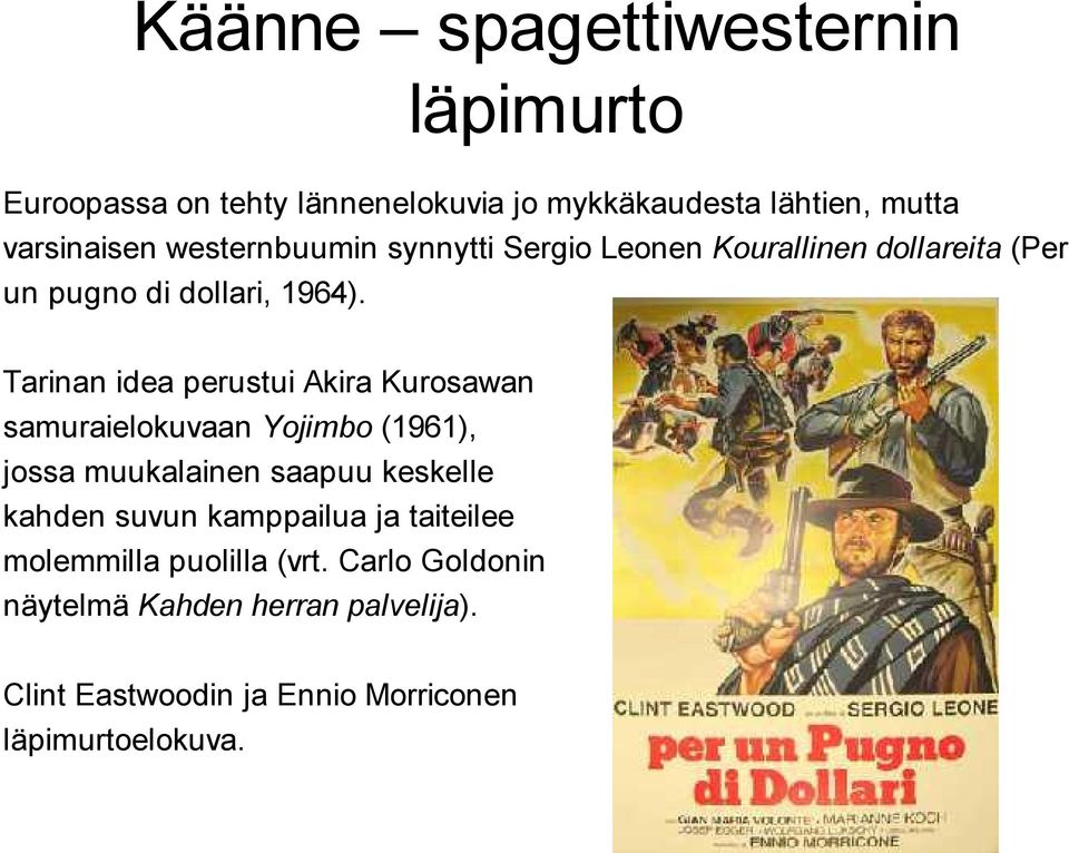Tarinan idea perustui Akira Kurosawan samuraielokuvaan Yojimbo (1961), jossa muukalainen saapuu keskelle kahden suvun