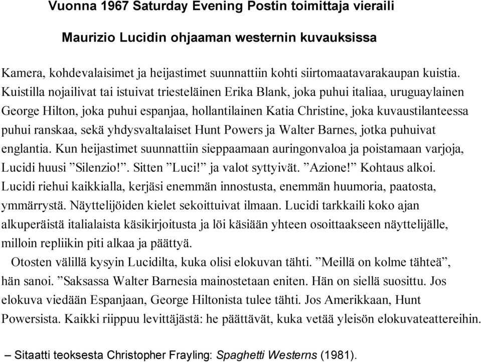 ranskaa, sekä yhdysvaltalaiset Hunt Powers ja Walter Barnes, jotka puhuivat englantia. Kun heijastimet suunnattiin sieppaamaan auringonvaloa ja poistamaan varjoja, Lucidi huusi Silenzio!. Sitten Luci!