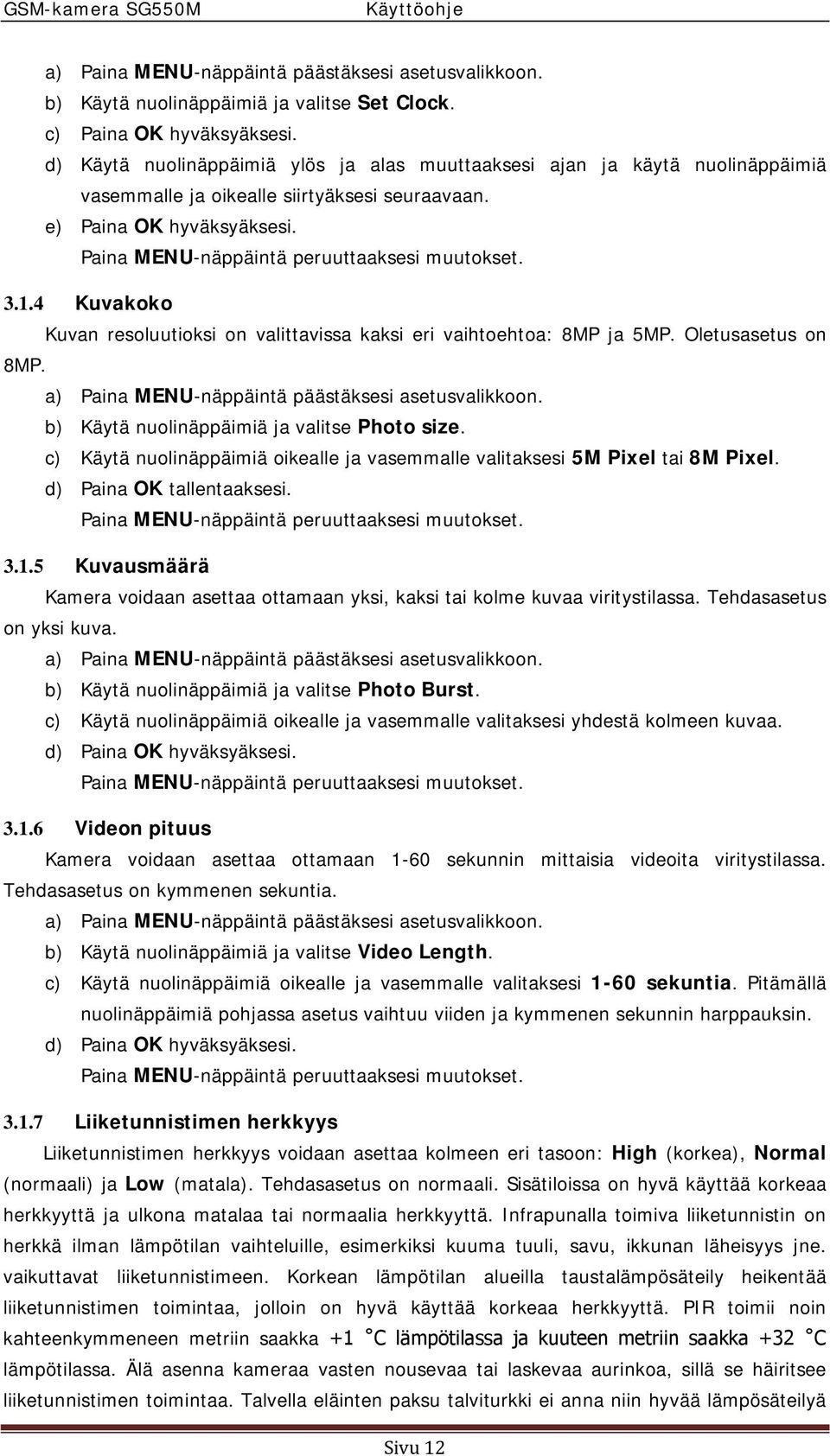 c) Käytä nuolinäppäimiä oikealle ja vasemmalle valitaksesi 5M Pixel tai 8M Pixel. d) Paina OK tallentaaksesi. 3.1.