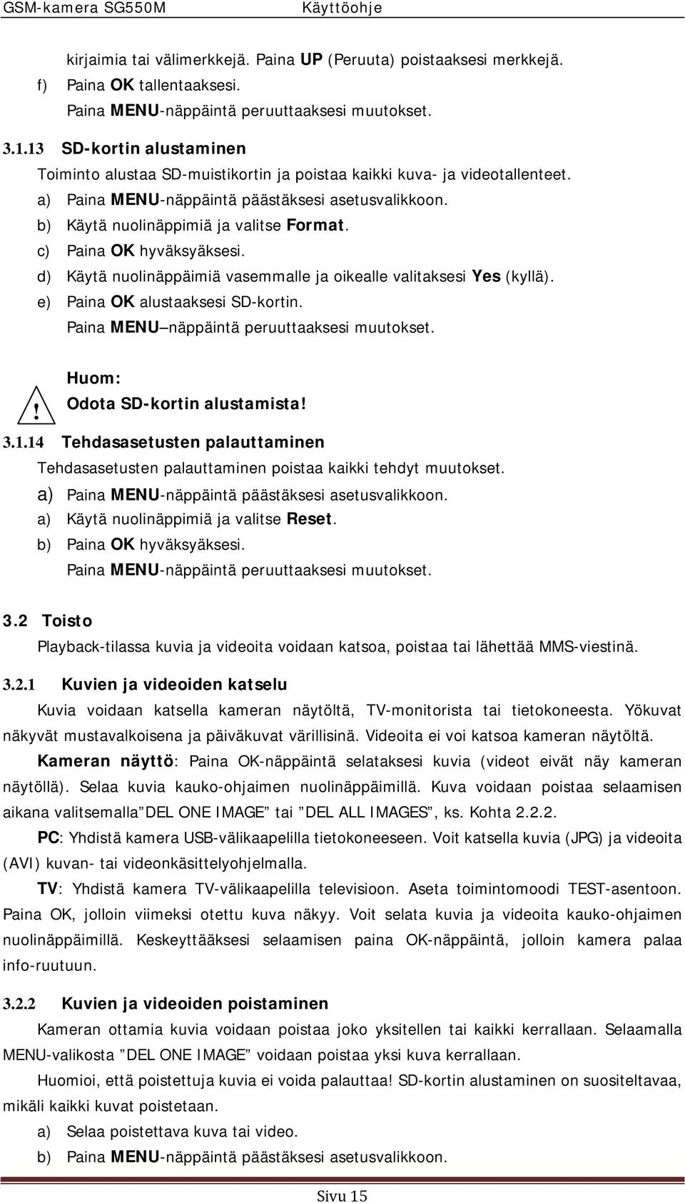 d) Käytä nuolinäppäimiä vasemmalle ja oikealle valitaksesi Yes (kyllä). e) Paina OK alustaaksesi SD-kortin. Paina MENU näppäintä peruuttaaksesi muutokset.! Huom: Odota SD-kortin alustamista! 3.1.