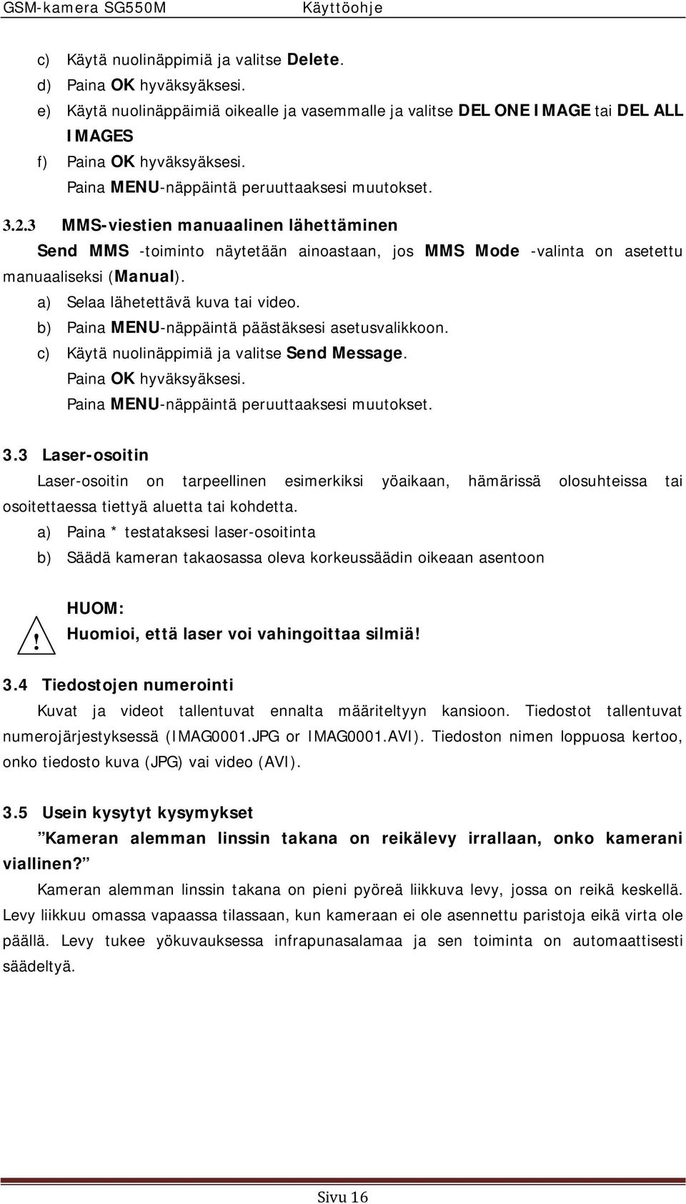 b) Paina MENU-näppäintä päästäksesi asetusvalikkoon. c) Käytä nuolinäppimiä ja valitse Send Message. Paina OK hyväksyäksesi. 3.