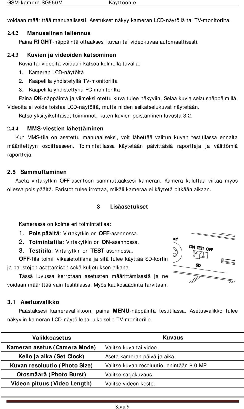 Videoita ei voida toistaa LCD-näytöltä, mutta niiden esikatselukuvat näytetään. Katso yksityikohtaiset toiminnot, kuten kuvien poistaminen luvusta 3.2. 2.4.