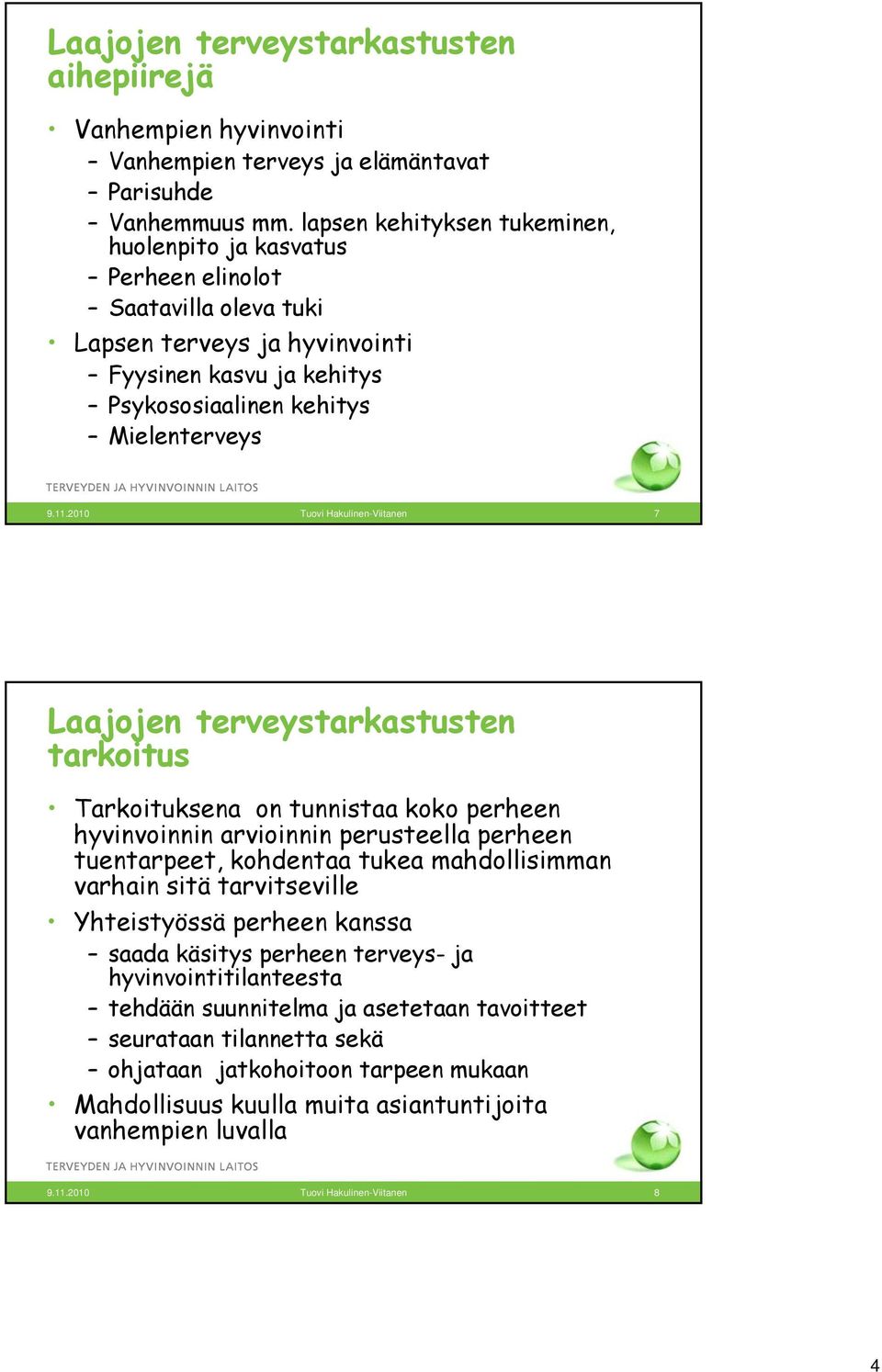 2010 Tuovi Hakulinen-Viitanen 7 Laajojen terveystarkastusten tarkoitus Tarkoituksena on tunnistaa koko perheen hyvinvoinnin arvioinnin perusteella perheen tuentarpeet, t kohdentaa tukea