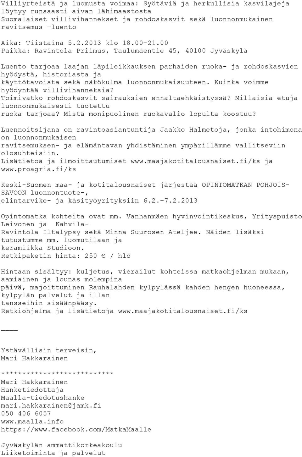 00 Paikka: Ravintola Priimus, Taulumäentie 45, 40100 Jyväskylä Luento tarjoaa laajan läpileikkauksen parhaiden ruoka- ja rohdoskasvien hyödystä, historiasta ja käyttötavoista sekä näkökulma