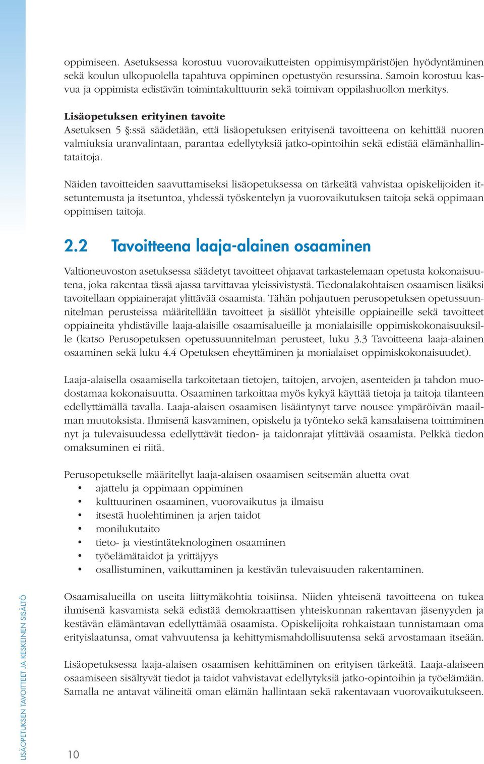 Lisäopetuksen erityinen tavoite Asetuksen 5 :ssä säädetään, että lisäopetuksen erityisenä tavoitteena on kehittää nuoren valmiuksia uranvalintaan, parantaa edellytyksiä jatko-opintoihin sekä edistää