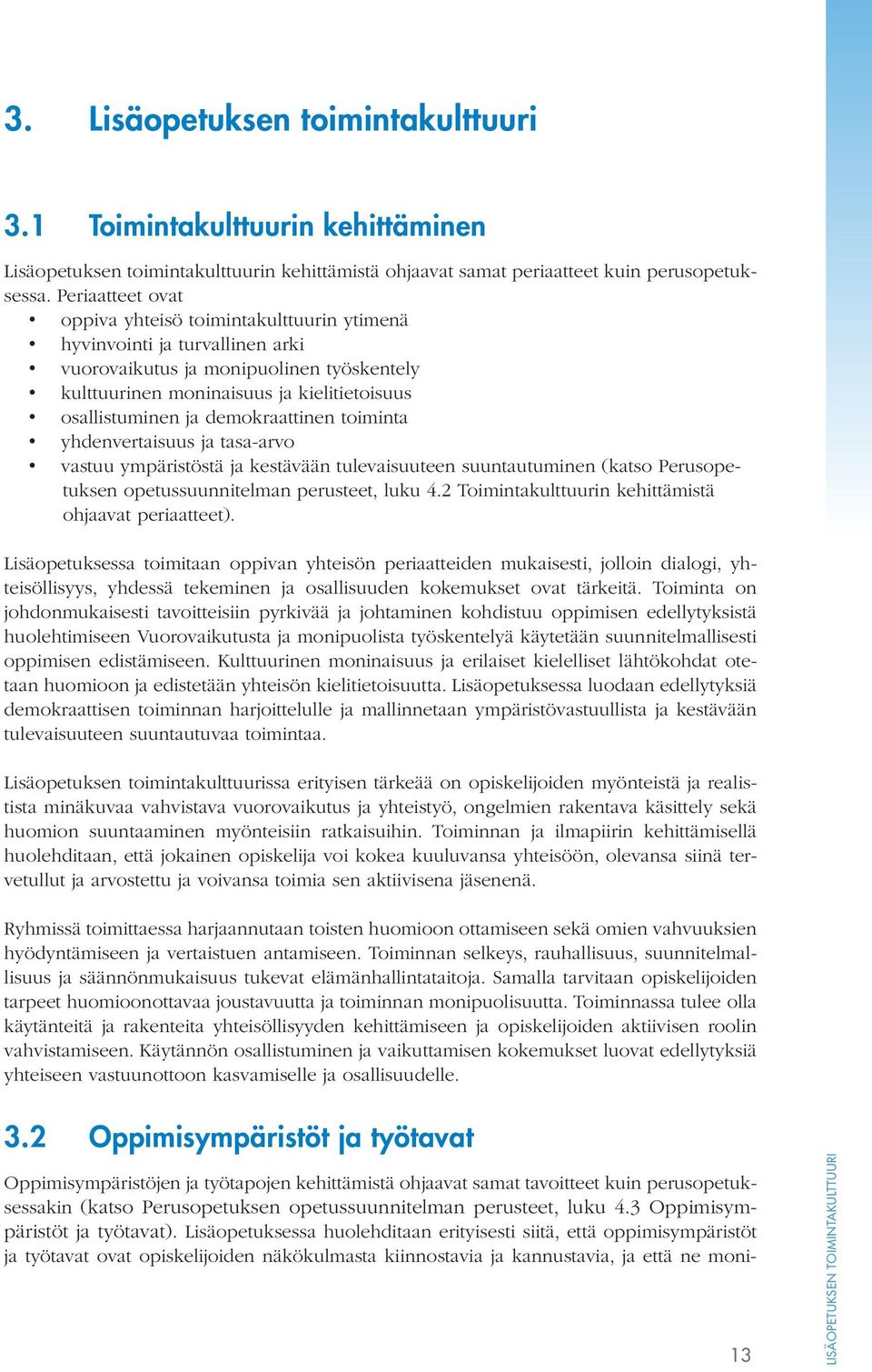 demokraattinen toiminta yhdenvertaisuus ja tasa-arvo vastuu ympäristöstä ja kestävään tulevaisuuteen suuntautuminen (katso Perusopetuksen opetussuunnitelman perusteet, luku 4.