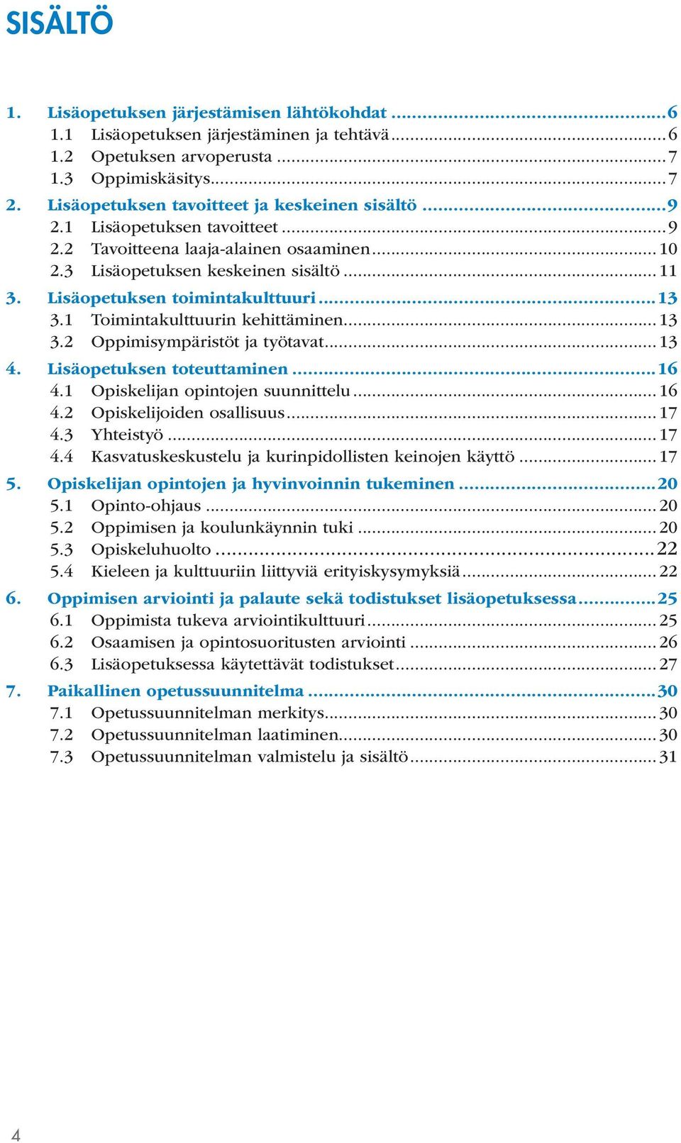 Lisäopetuksen toimintakulttuuri...13 3.1 Toimintakulttuurin kehittäminen... 13 3.2 Oppimisympäristöt ja työtavat... 13 4. Lisäopetuksen toteuttaminen...16 4.1 Opiskelijan opintojen suunnittelu... 16 4.