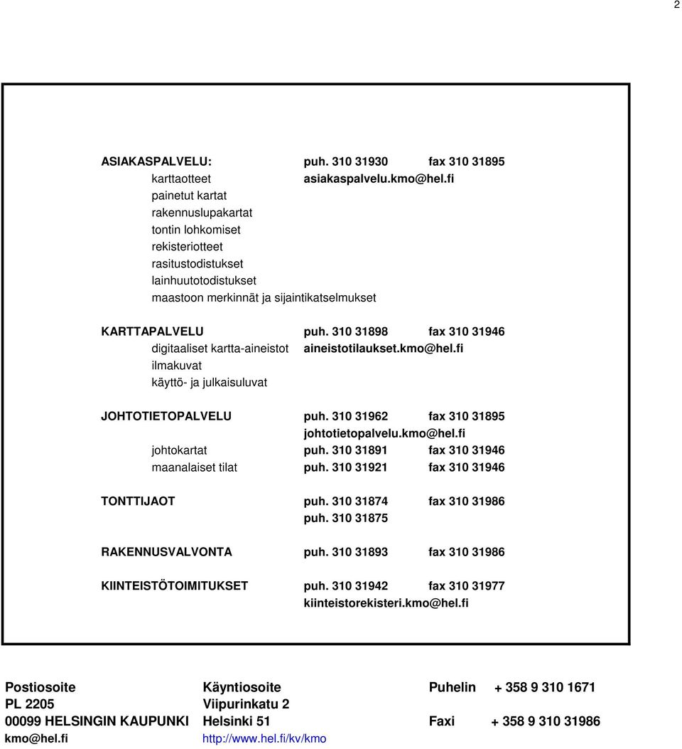 310 31898 fax 310 31946 digitaaliset kartta-aineistot aineistotilaukset.kmo@hel.fi ilmakuvat käyttö- ja julkaisuluvat JOHTOTIETOPALVELU puh. 310 31962 fax 310 31895 johtotietopalvelu.kmo@hel.fi johtokartat puh.