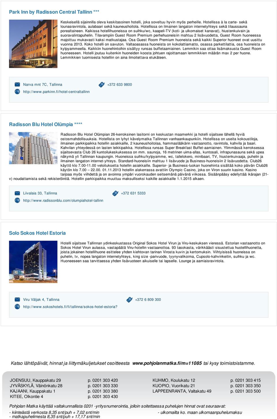 Kaikissa hotellihuoneissa on suihku/wc, kaapeli-tv (koti- ja ulkomaiset kanavat), hiustenkuivain ja suoravalintapuhelin.