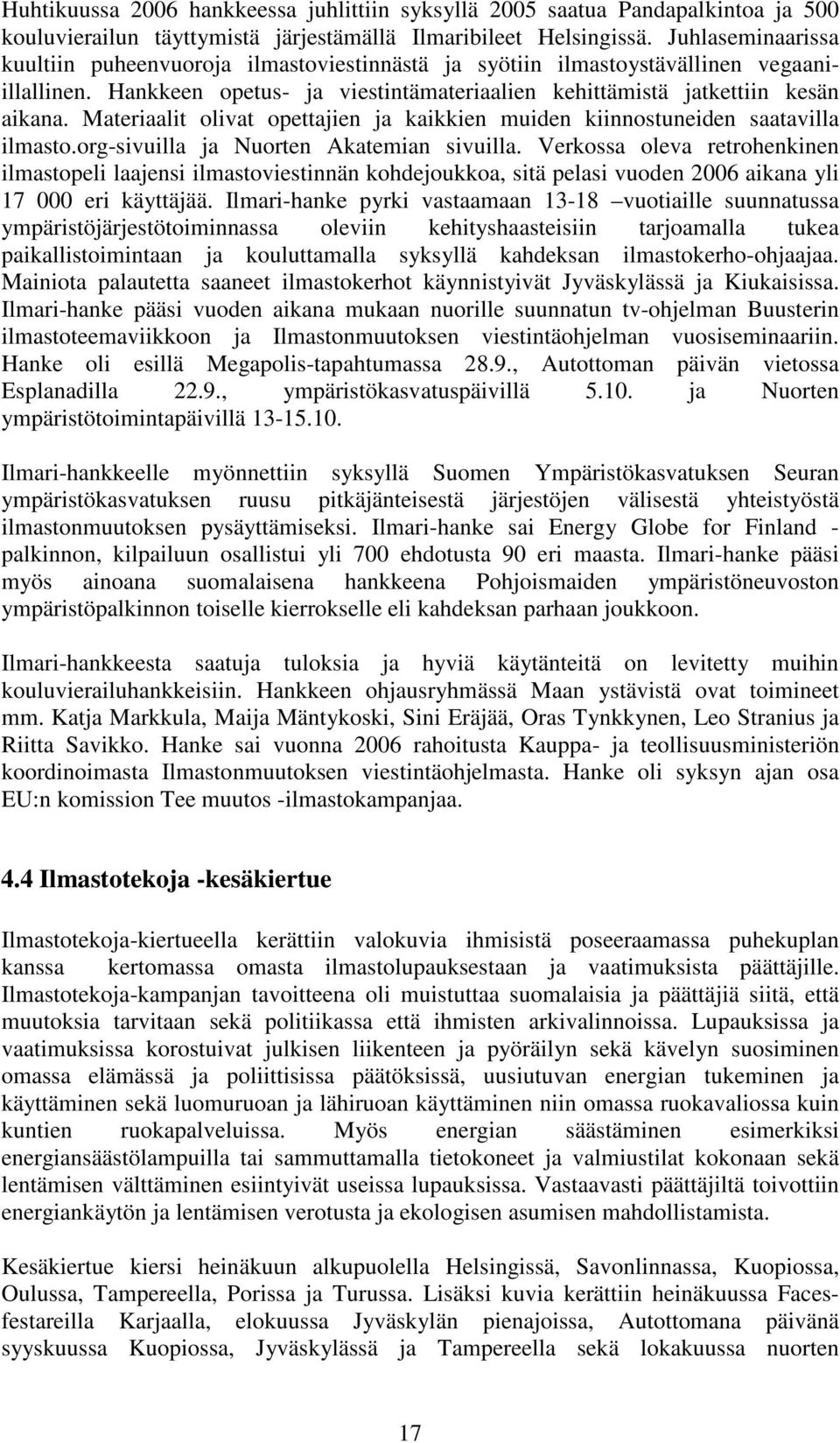 Materiaalit olivat opettajien ja kaikkien muiden kiinnostuneiden saatavilla ilmasto.org-sivuilla ja Nuorten Akatemian sivuilla.