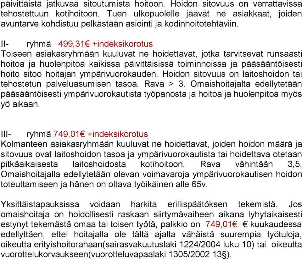 II- ryhmä 499,31 +indeksikorotus Toiseen asiakasryhmään kuuluvat ne hoidettavat, jotka tarvitsevat runsaasti hoitoa ja huolenpitoa kaikissa päivittäisissä toiminnoissa ja pääsääntöisesti hoito sitoo