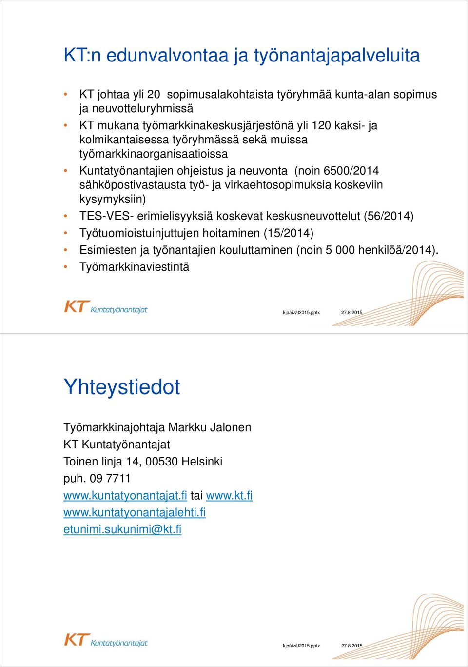 kysymyksiin) TES-VES- erimielisyyksiä koskevat keskusneuvottelut (56/2014) Työtuomioistuinjuttujen hoitaminen (15/2014) Esimiesten ja työnantajien kouluttaminen (noin 5 000 henkilöä/2014).