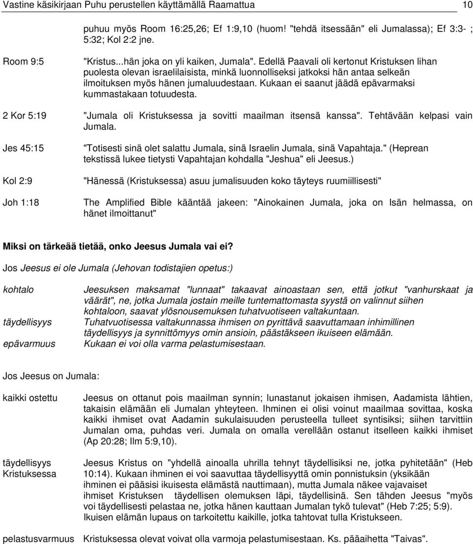 Kukaan ei saanut jäädä epävarmaksi kummastakaan totuudesta. 2 Kor 5:19 "Jumala oli Kristuksessa ja sovitti maailman itsensä kanssa". Tehtävään kelpasi vain Jumala.