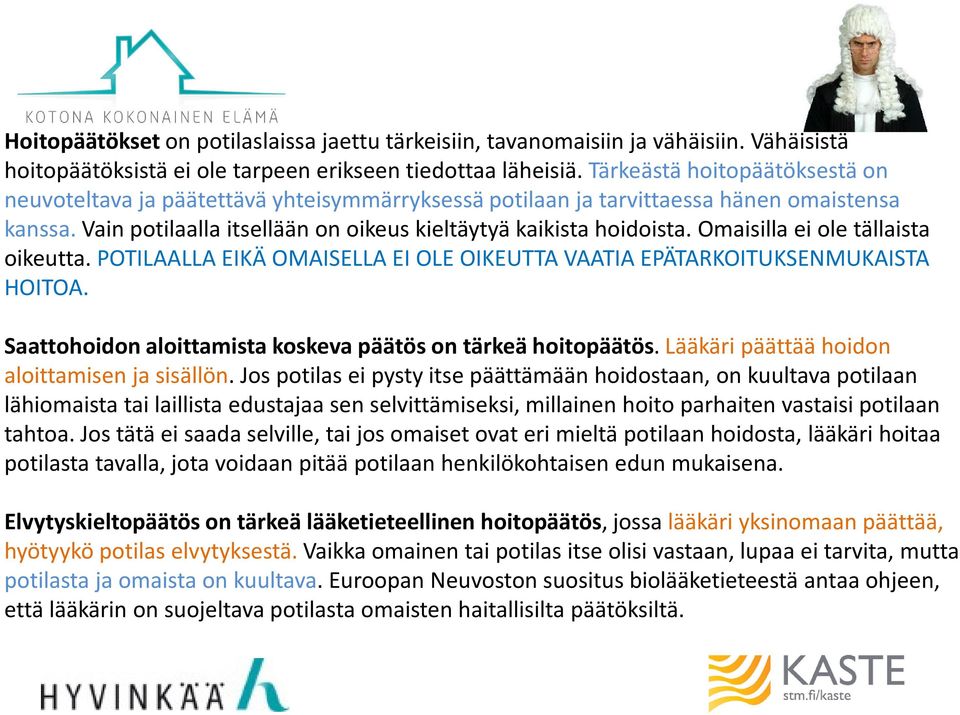 Omaisilla ei ole tällaista oikeutta. POTILAALLA EIKÄ OMAISELLA EI OLE OIKEUTTA VAATIA EPÄTARKOITUKSENMUKAISTA HOITOA. Saattohoidon aloittamista koskeva päätös on tärkeä hoitopäätös.