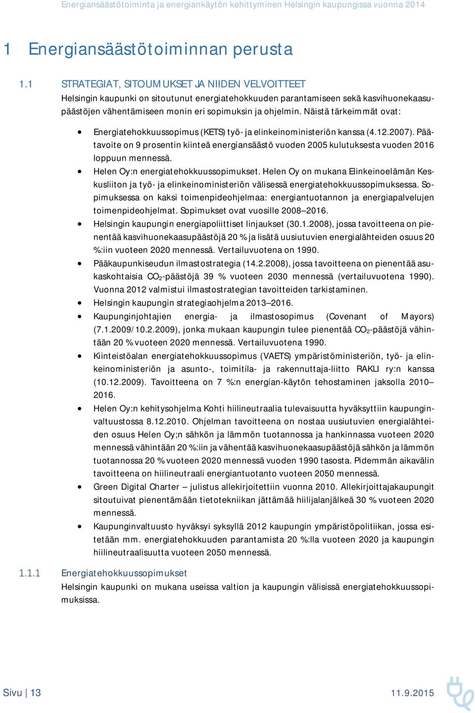 Näistä tärkeimmät ovat: Energiatehokkuussopimus (KETS) työ- ja elinkeinoministeriön kanssa (4.12.2007).