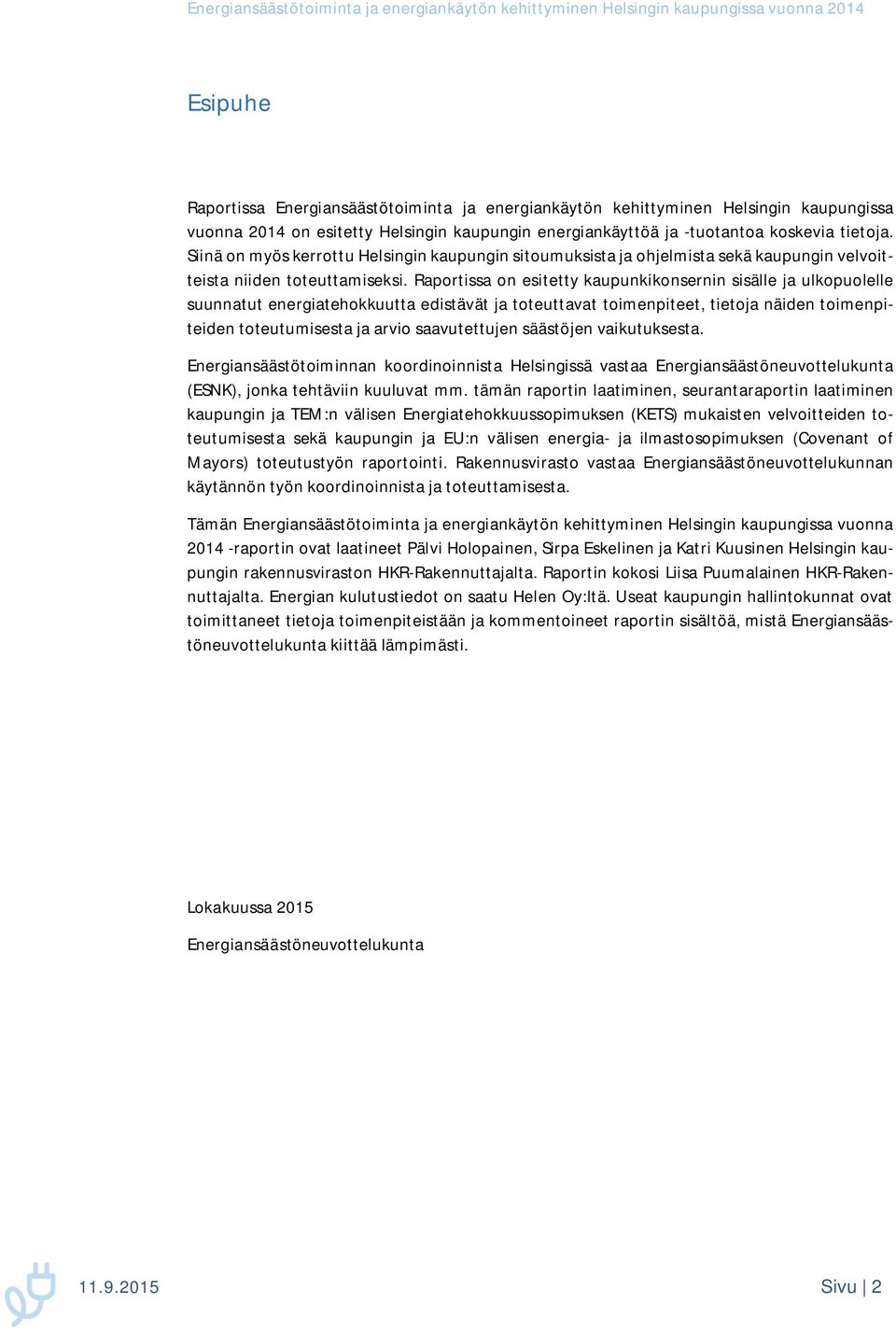 Raportissa on esitetty kaupunkikonsernin sisälle ja ulkopuolelle suunnatut energiatehokkuutta edistävät ja toteuttavat toimenpiteet, tietoja näiden toimenpiteiden toteutumisesta ja arvio