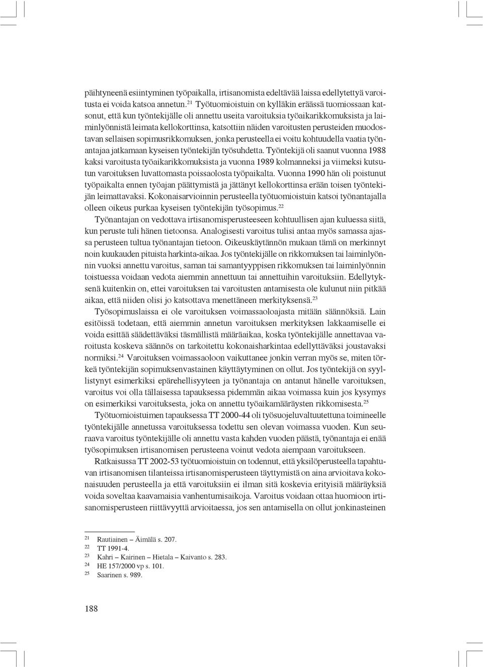 varoitusten perusteiden muodostavan sellaisen sopimusrikkomuksen, jonka perusteella ei voitu kohtuudella vaatia työnantajaa jatkamaan kyseisen työntekijän työsuhdetta.