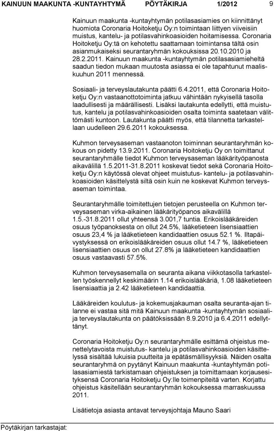 Kainuun maakunta -kuntayh tymän potilasasiamiehel tä saadun tiedon mukaan muutosta asiassa ei ole tapahtunut maaliskuuhun 2011 mennessä. Sosiaali- ja terveyslautakunta päätti 6.4.