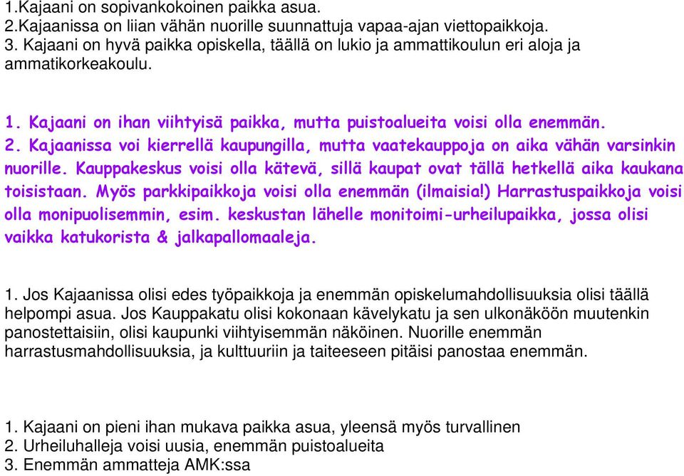 Kajaanissa voi kierrellä kaupungilla, mutta vaatekauppoja on aika vähän varsinkin nuorille. Kauppakeskus voisi olla kätevä, sillä kaupat ovat tällä hetkellä aika kaukana toisistaan.