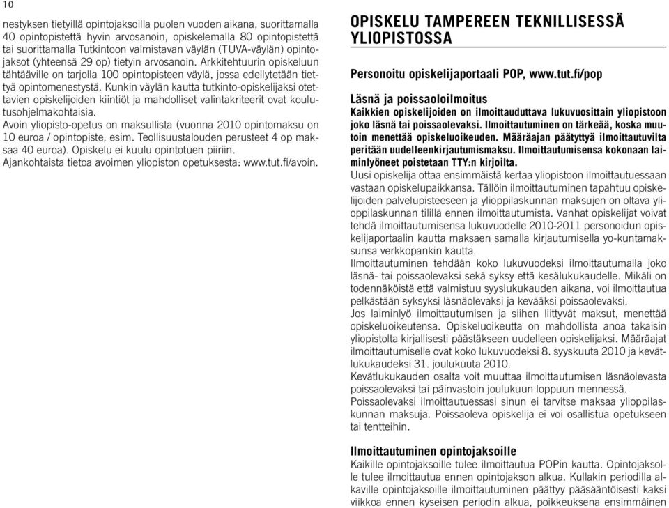 Kunkin väylän kautta tutkinto-opiskelijaksi otettavien opiskelijoiden kiintiöt ja mahdolliset valintakriteerit ovat koulutusohjelmakohtaisia.