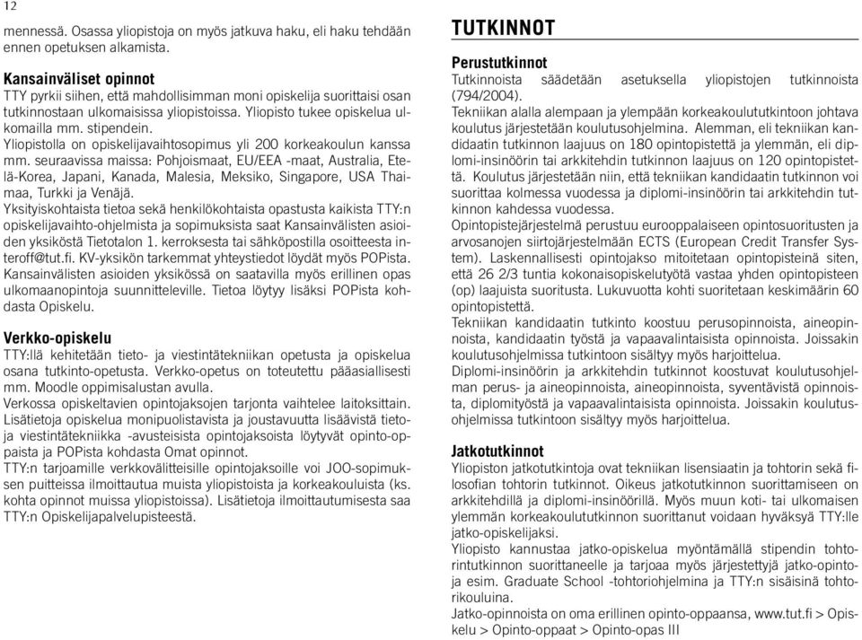 Yliopistolla on opiskelijavaihtosopimus yli 200 korkeakoulun kanssa mm.