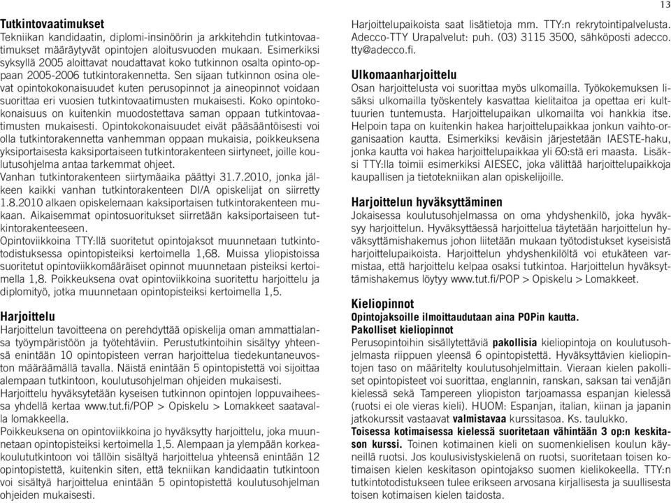 Sen sijaan tutkinnon osina olevat opintokokonaisuudet kuten perusopinnot ja aineopinnot voidaan suorittaa eri vuosien tutkintovaatimusten mukaisesti.