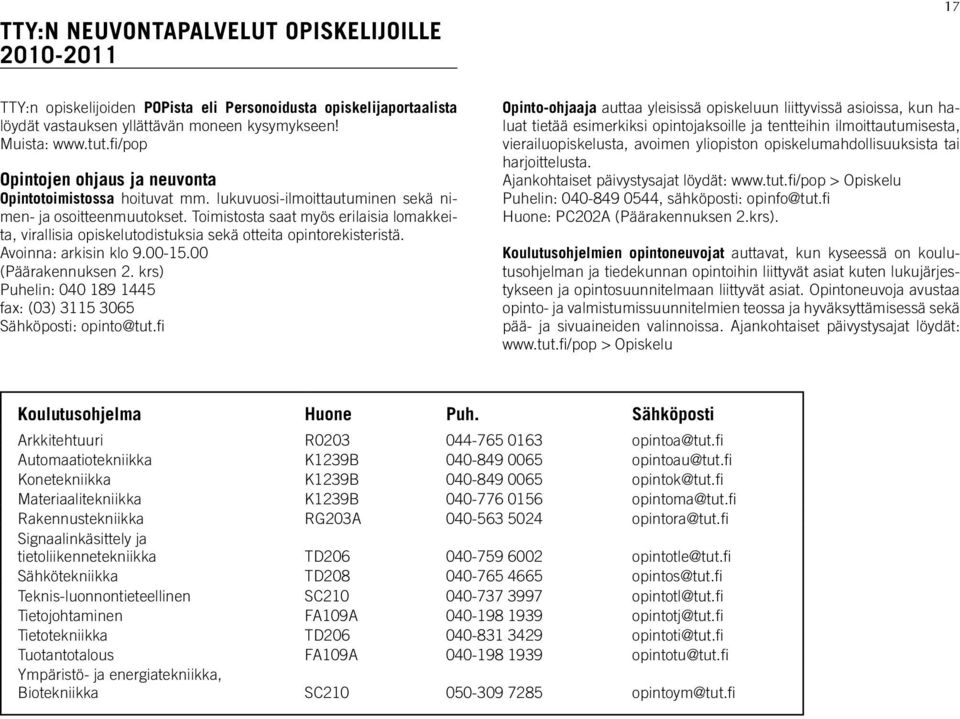 Toimistosta saat myös erilaisia lomakkeita, virallisia opiskelutodistuksia sekä otteita opintorekisteristä. Avoinna: arkisin klo 9.00-15.00 (Päärakennuksen 2.