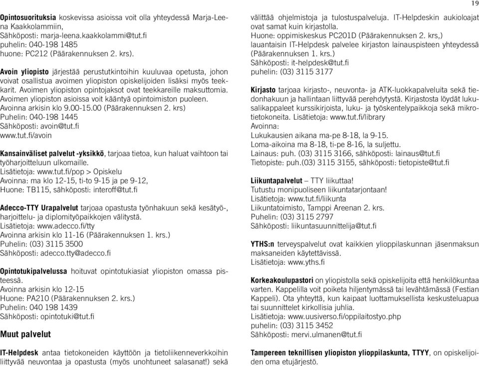 Avoimen yliopiston opintojaksot ovat teekkareille maksuttomia. Avoimen yliopiston asioissa voit kääntyä opintoimiston puoleen. Avoinna arkisin klo 9.00-15.00 (Päärakennuksen 2.