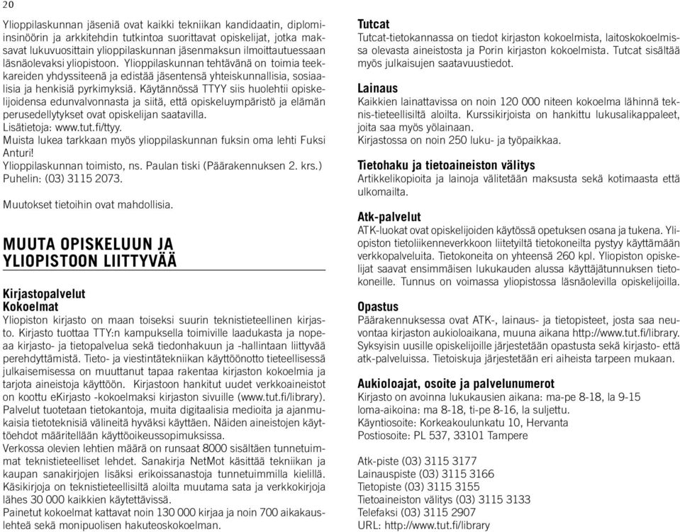 Käytännössä TTYY siis huolehtii opiskelijoidensa edunvalvonnasta ja siitä, että opiskeluympäristö ja elämän perusedellytykset ovat opiskelijan saatavilla. Lisätietoja: www.tut.fi /ttyy.