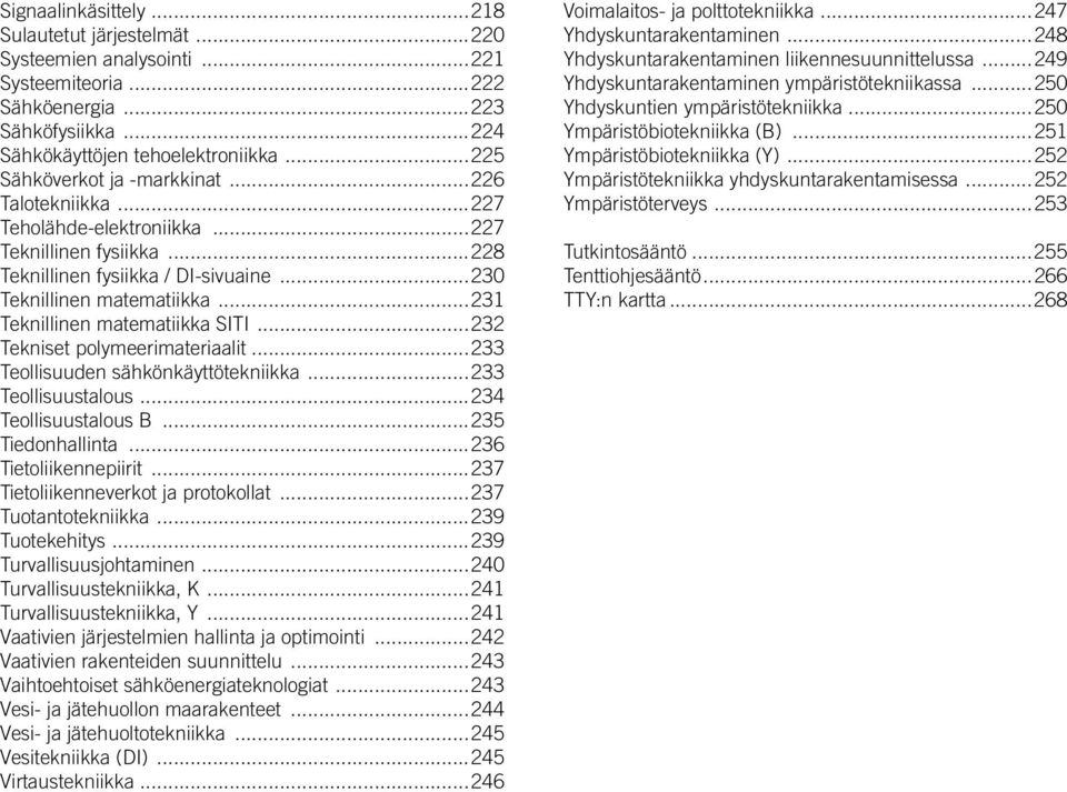 ..231 Teknillinen matematiikka SITI...232 Tekniset polymeerimateriaalit...233 Teollisuuden sähkönkäyttötekniikka...233 Teollisuustalous...234 Teollisuustalous B...235 Tiedonhallinta.