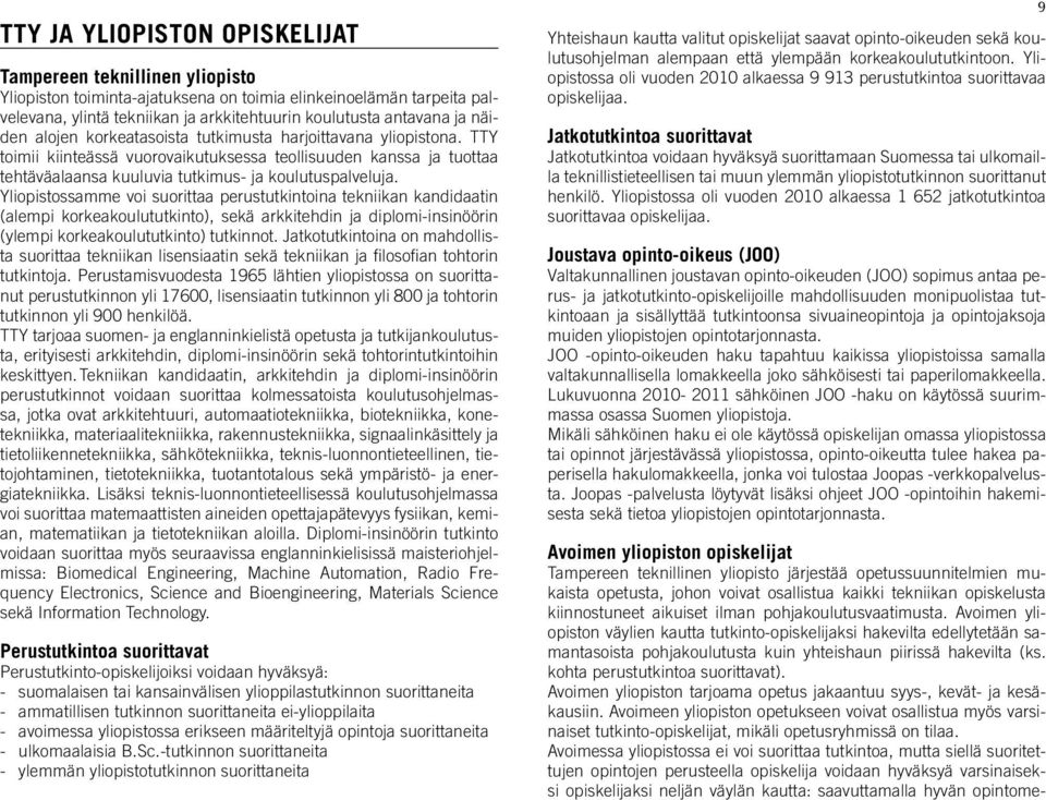 Yliopistossamme voi suorittaa perustutkintoina tekniikan kandidaatin (alempi korkeakoulututkinto), sekä arkkitehdin ja diplomi-insinöörin (ylempi korkeakoulututkinto) tutkinnot.