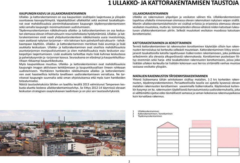 Täydennysrakentamisen näkökulmasta ullakko- ja kattorakentaminen on osa keskustan olemassa olevan infrastruktuurin resurssitehokasta hyödyntämistä.