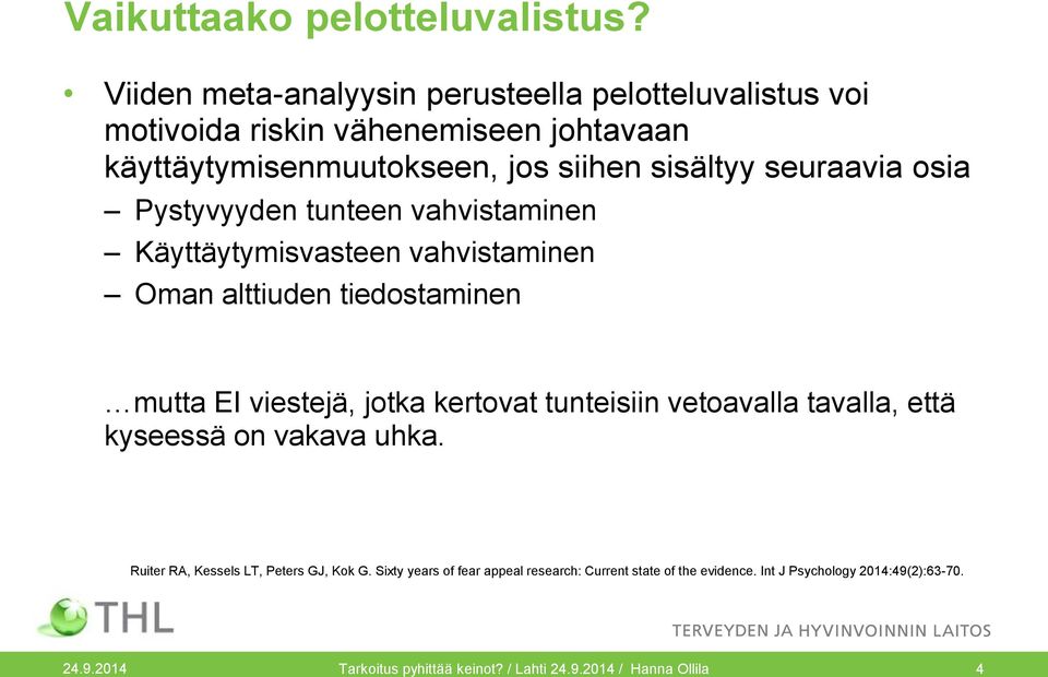 seuraavia osia Pystyvyyden tunteen vahvistaminen Käyttäytymisvasteen vahvistaminen Oman alttiuden tiedostaminen mutta EI viestejä, jotka kertovat
