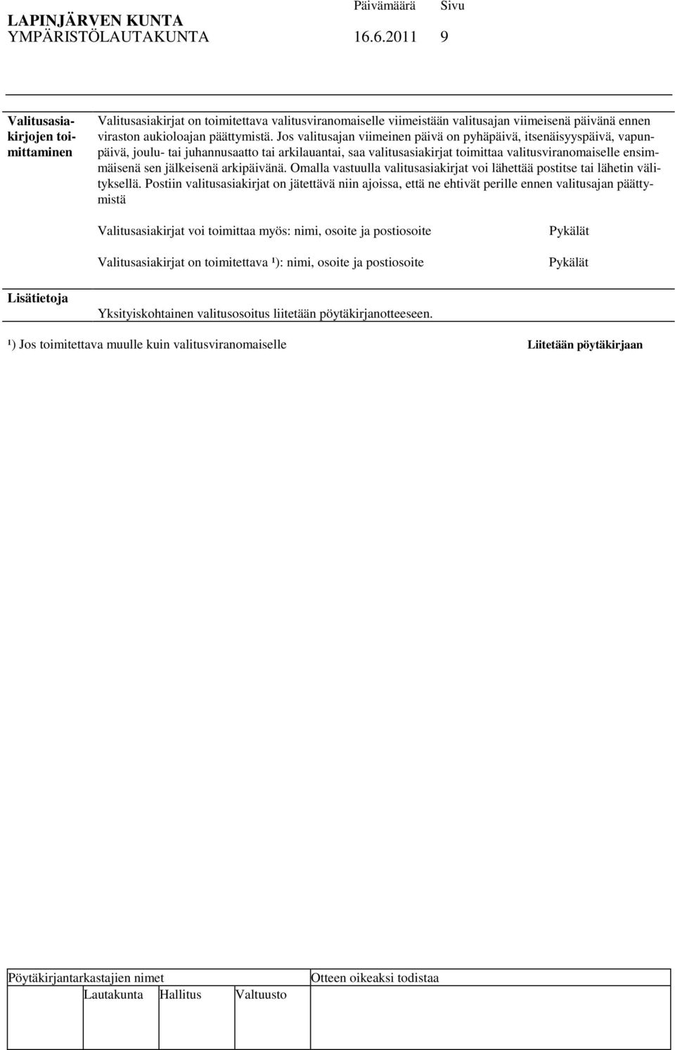 Jos valitusajan viimeinen päivä on pyhäpäivä, itsenäisyyspäivä, vapunpäivä, joulu- tai juhannusaatto tai arkilauantai, saa valitusasiakirjat toimittaa valitusviranomaiselle ensimmäisenä sen