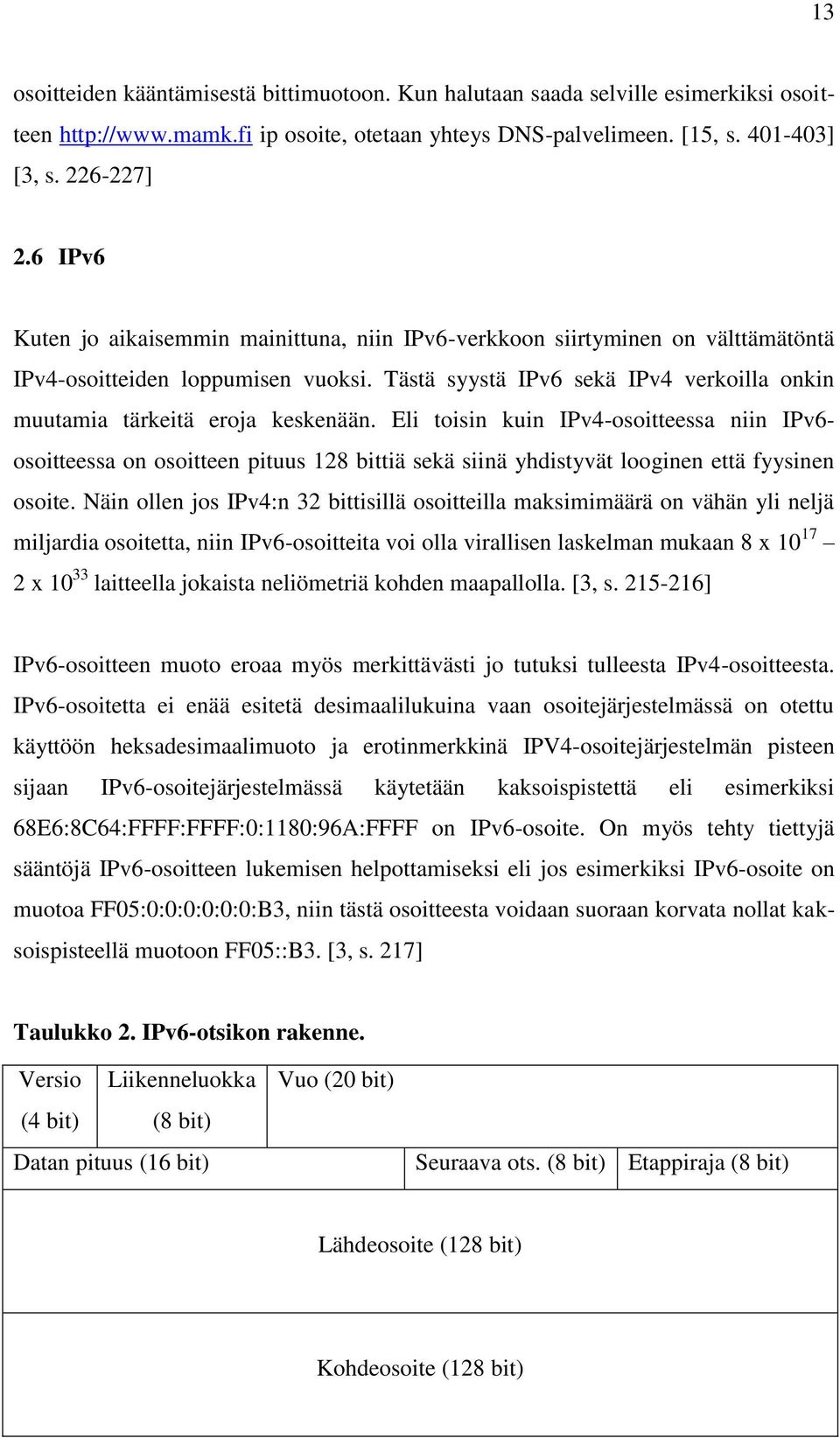 Tästä syystä IPv6 sekä IPv4 verkoilla onkin muutamia tärkeitä eroja keskenään.