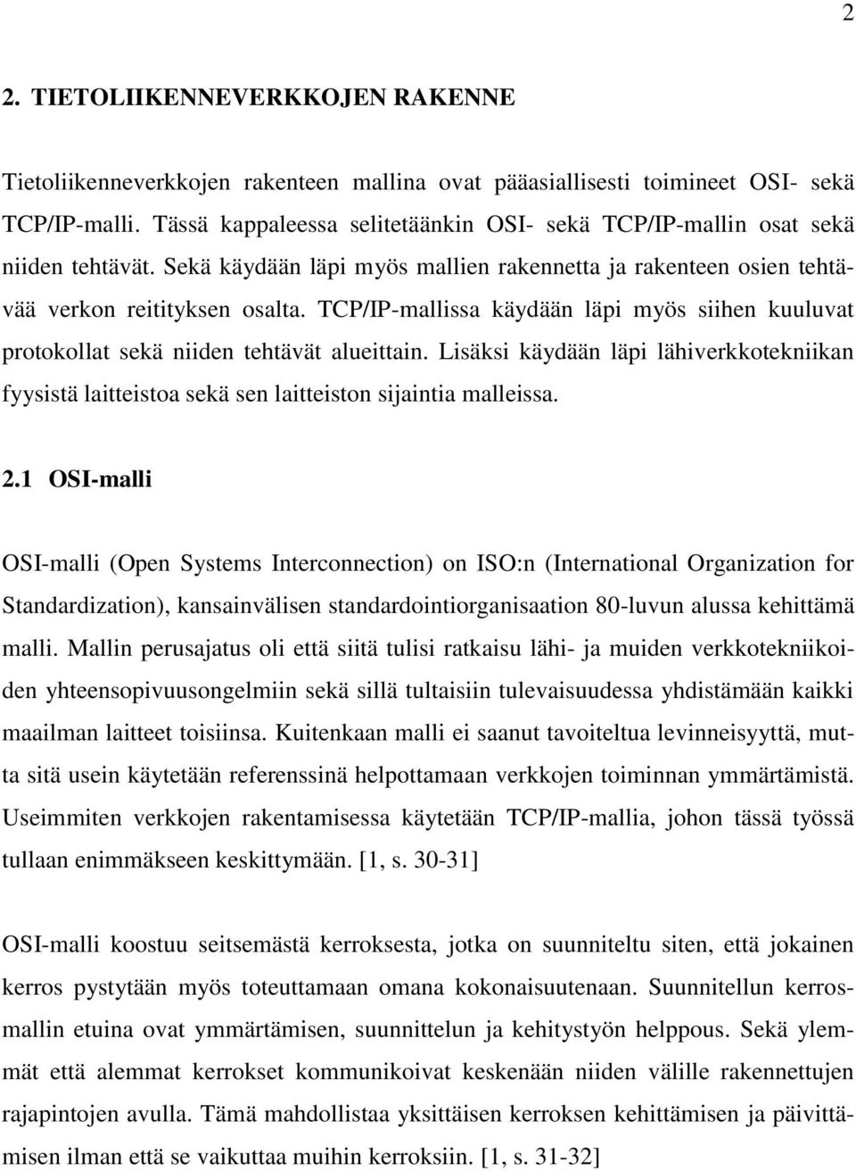 TCP/IP-mallissa käydään läpi myös siihen kuuluvat protokollat sekä niiden tehtävät alueittain. Lisäksi käydään läpi lähiverkkotekniikan fyysistä laitteistoa sekä sen laitteiston sijaintia malleissa.