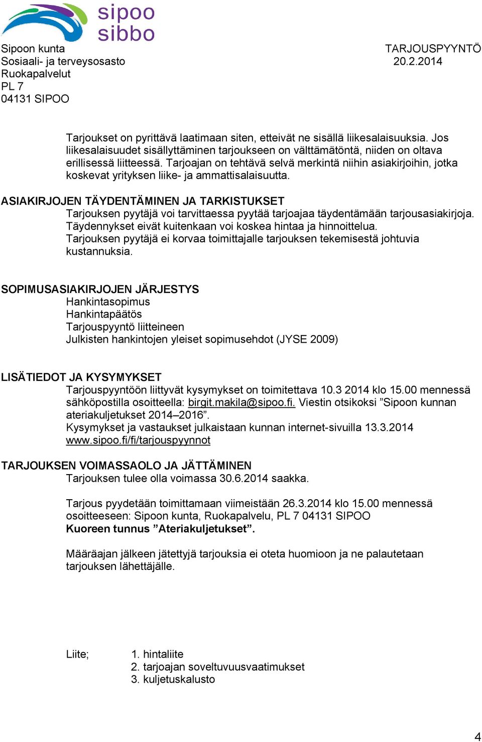 ASIAKIRJOJEN TÄYDENTÄMINEN JA TARKISTUKSET Tarjouksen pyytäjä voi tarvittaessa pyytää tarjoajaa täydentämään tarjousasiakirjoja. Täydennykset eivät kuitenkaan voi koskea hintaa ja hinnoittelua.