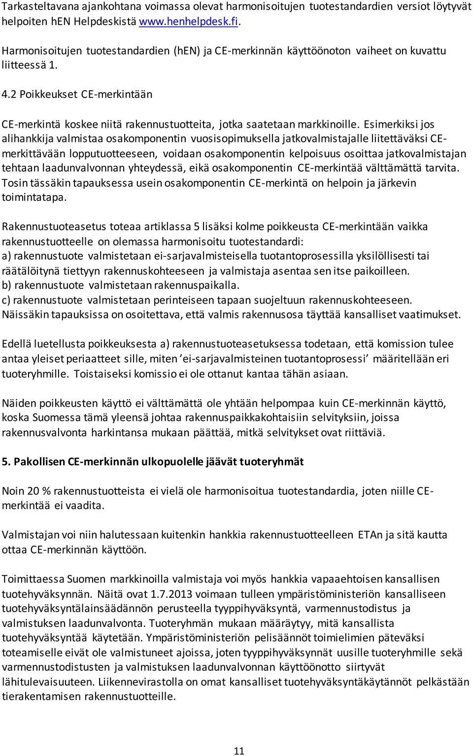 2 Poikkeukset CE-merkintään CE-merkintä koskee niitä rakennustuotteita, jotka saatetaan markkinoille.