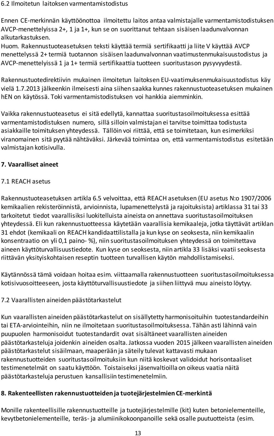 Rakennustuoteasetuksen teksti käyttää termiä sertifikaatti ja liite V käyttää AVCP menettelyssä 2+ termiä tuotannon sisäisen laadunvalvonnan vaatimustenmukaisuustodistus ja AVCP-menettelyissä 1 ja 1+