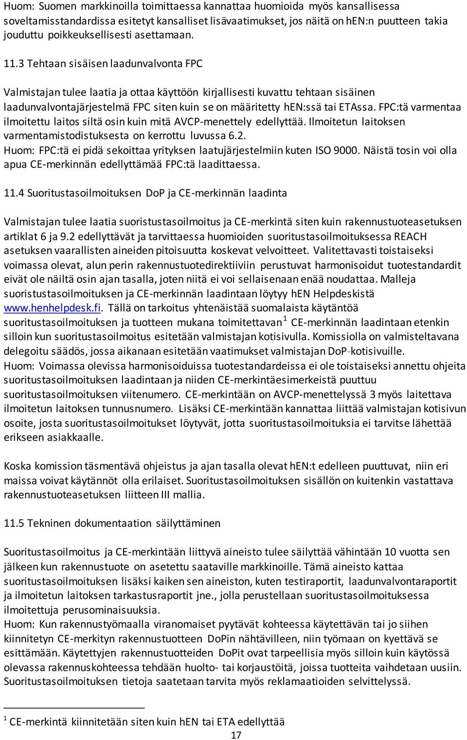 3 Tehtaan sisäisen laadunvalvonta FPC Valmistajan tulee laatia ja ottaa käyttöön kirjallisesti kuvattu tehtaan sisäinen laadunvalvontajärjestelmä FPC siten kuin se on määritetty hen:ssä tai ETAssa.